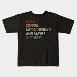 I Like Coffee My Dachshund Maybe 3 People Kids T-Shirt